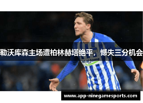 勒沃库森主场遭柏林赫塔绝平，憾失三分机会