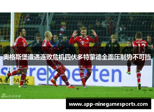 奥格斯堡遭遇连败危机四伏多特蒙德全面压制势不可挡