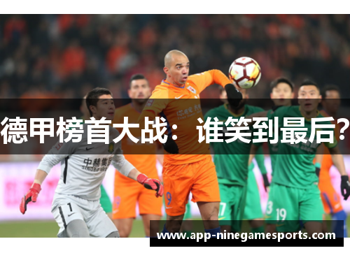 德甲榜首大战：谁笑到最后？