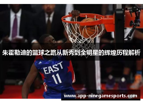 朱霍勒迪的篮球之路从新秀到全明星的辉煌历程解析
